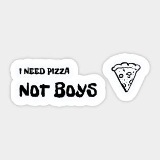 I Need Pizza Not Boys Sticker